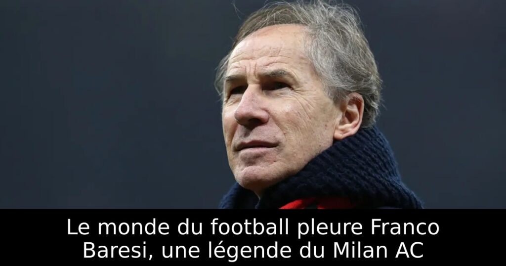 Le monde du football pleure Franco Baresi, une légende du Milan AC