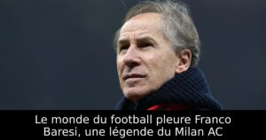 Le monde du football pleure Franco Baresi, une légende du Milan AC