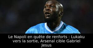 Le Napoli en quête de renforts : Lukaku vers la sortie, Arsenal cible Gabriel Jesus