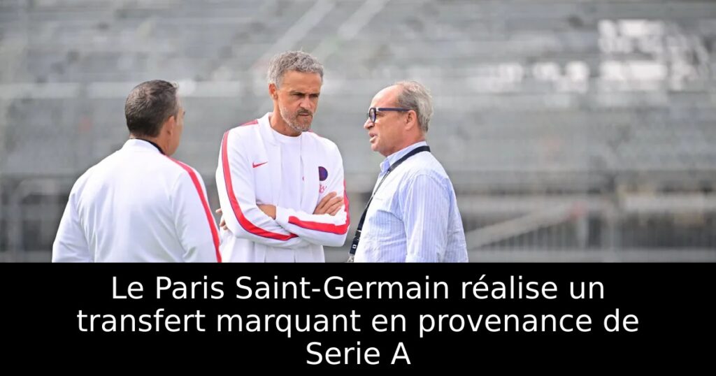 Le Paris Saint-Germain réalise un transfert marquant en provenance de Serie A