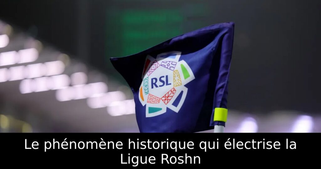 Le phénomène historique qui électrise la Ligue Roshn