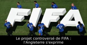 Le projet controversé de FIFA : l&rsquo;Angleterre s&rsquo;exprime