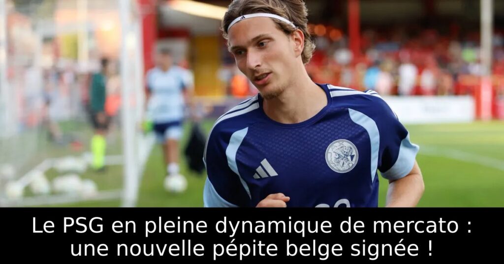 Le PSG en pleine dynamique de mercato : une nouvelle pépite belge signée !