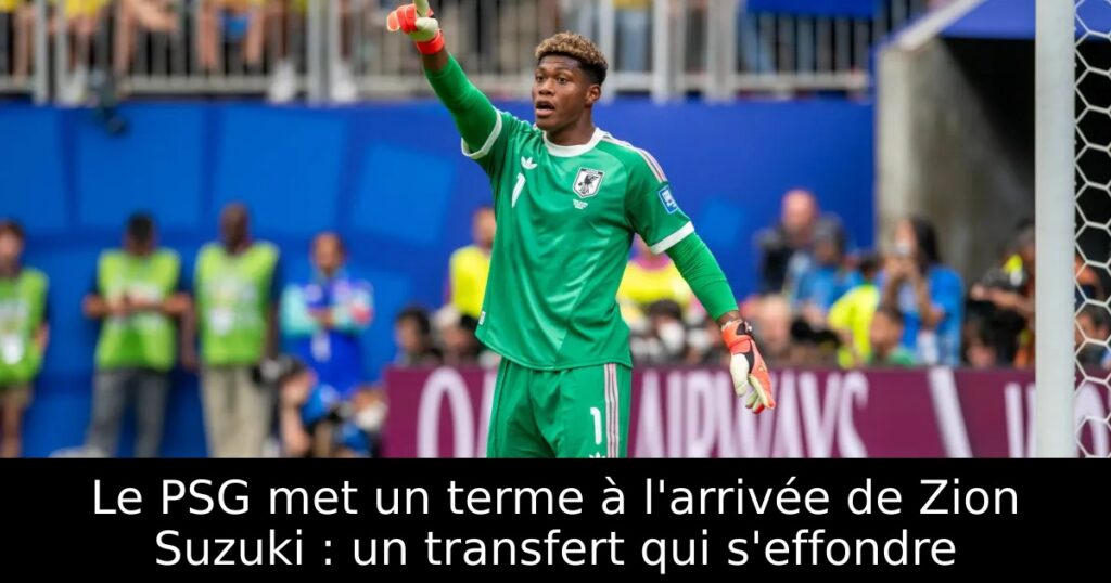 Le PSG met un terme à l&rsquo;arrivée de Zion Suzuki : un transfert qui s&rsquo;effondre