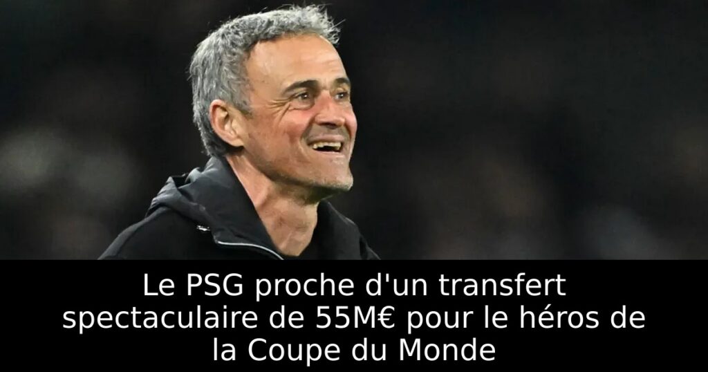 Le PSG proche d&rsquo;un transfert spectaculaire de 55M€ pour le héros de la Coupe du Monde