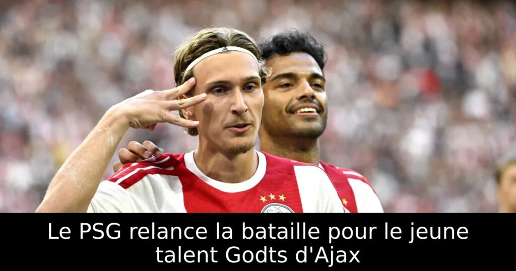 Le PSG relance la bataille pour le jeune talent Godts d&rsquo;Ajax
