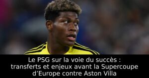 Le PSG sur la voie du succès : transferts et enjeux avant la Supercoupe d’Europe contre Aston Villa