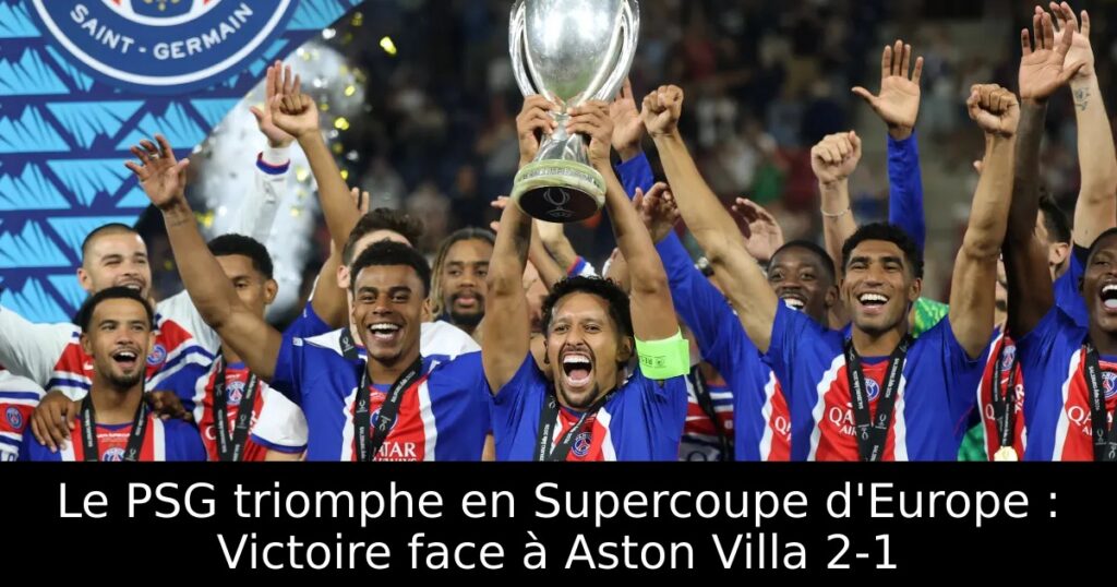 Le PSG triomphe en Supercoupe d&rsquo;Europe : Victoire face à Aston Villa 2-1