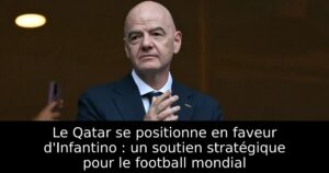 Le Qatar se positionne en faveur d&rsquo;Infantino : un soutien stratégique pour le football mondial