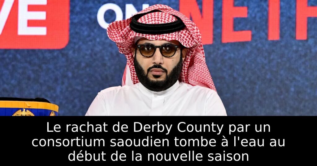 Le rachat de Derby County par un consortium saoudien tombe à l&rsquo;eau au début de la nouvelle saison