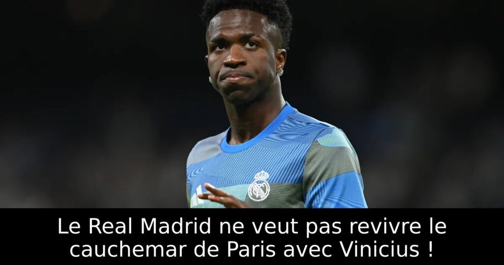 Le Real Madrid ne veut pas revivre le cauchemar de Paris avec Vinicius !