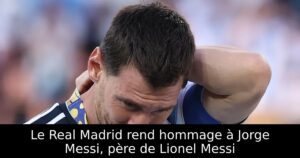 Le Real Madrid rend hommage à Jorge Messi, père de Lionel Messi