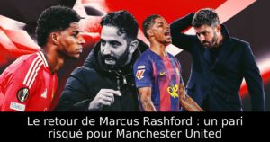 Le retour de Marcus Rashford : un pari risqué pour Manchester United