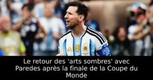 Le retour des &lsquo;arts sombres&rsquo; avec Paredes après la finale de la Coupe du Monde