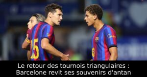 Le retour des tournois triangulaires : Barcelone revit ses souvenirs d&rsquo;antan