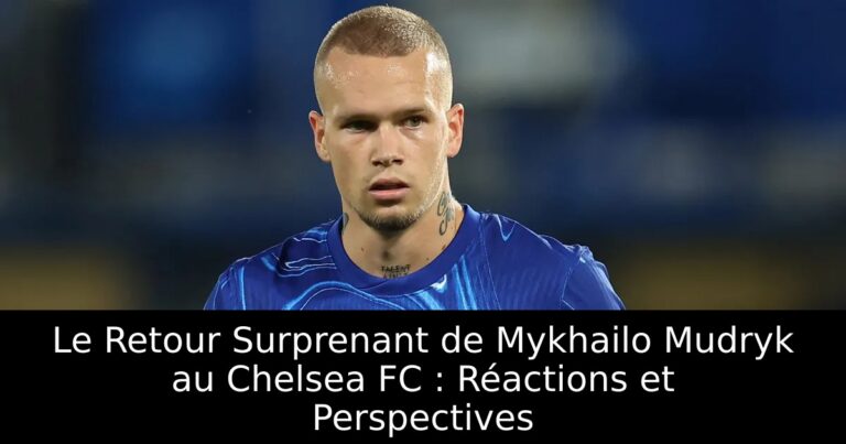 Le Retour Surprenant de Mykhailo Mudryk au Chelsea FC : Réactions et Perspectives