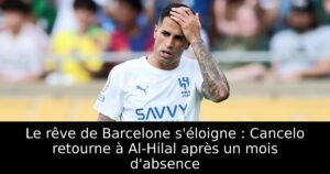 Le rêve de Barcelone s&rsquo;éloigne : Cancelo retourne à Al-Hilal après un mois d&rsquo;absence
