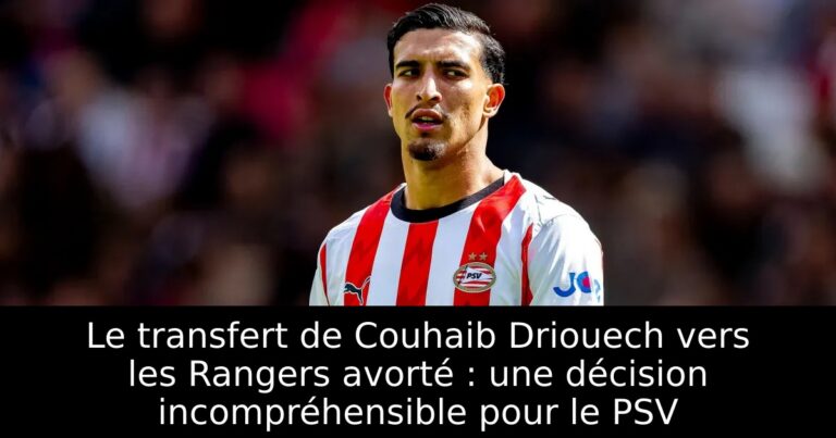 Le transfert de Couhaib Driouech vers les Rangers avorté : une décision incompréhensible pour le PSV