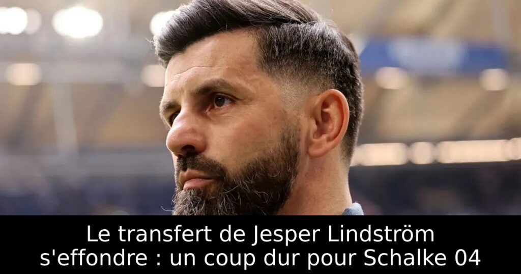 Le transfert de Jesper Lindström s&rsquo;effondre : un coup dur pour Schalke 04