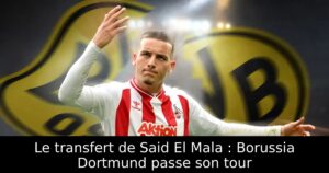 Le transfert de Said El Mala : Borussia Dortmund passe son tour