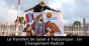 Le Transfert de Salah à Trabzonspor : Un Changement Radical