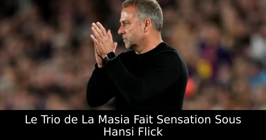 Le Trio de La Masia Fait Sensation Sous Hansi Flick