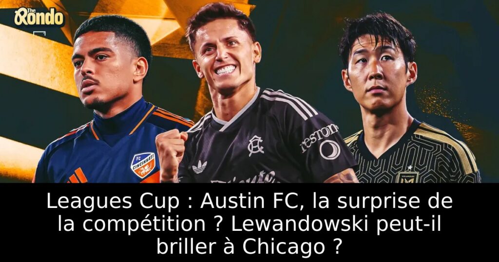Leagues Cup : Austin FC, la surprise de la compétition ? Lewandowski peut-il briller à Chicago ?