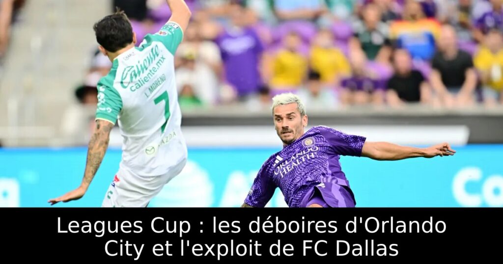 Leagues Cup : les déboires d&rsquo;Orlando City et l&rsquo;exploit de FC Dallas