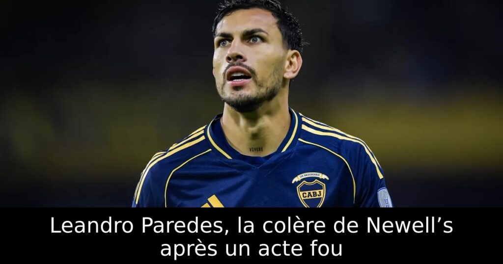 Leandro Paredes, la colère de Newell’s après un acte fou