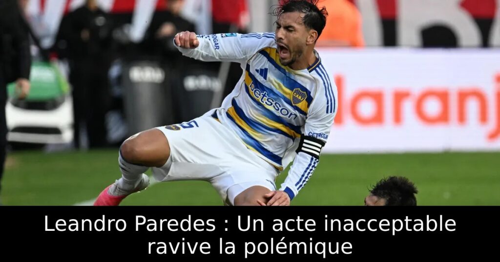 Leandro Paredes : Un acte inacceptable ravive la polémique