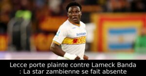 Lecce porte plainte contre Lameck Banda : La star zambienne se fait absente