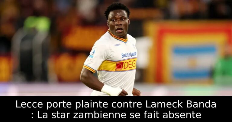 Lecce porte plainte contre Lameck Banda : La star zambienne se fait absente
