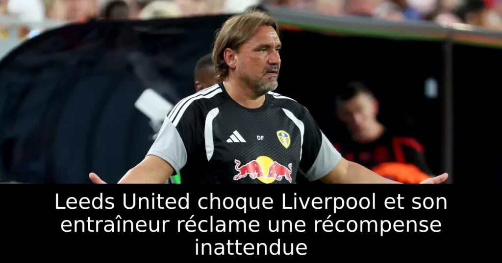 Leeds United choque Liverpool et son entraîneur réclame une récompense inattendue
