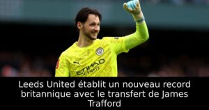 Leeds United établit un nouveau record britannique avec le transfert de James Trafford