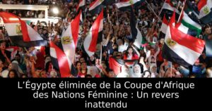 L’Égypte éliminée de la Coupe d&rsquo;Afrique des Nations Féminine : Un revers inattendu