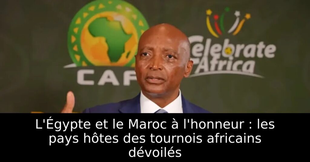 L&rsquo;Égypte et le Maroc à l&rsquo;honneur : les pays hôtes des tournois africains dévoilés