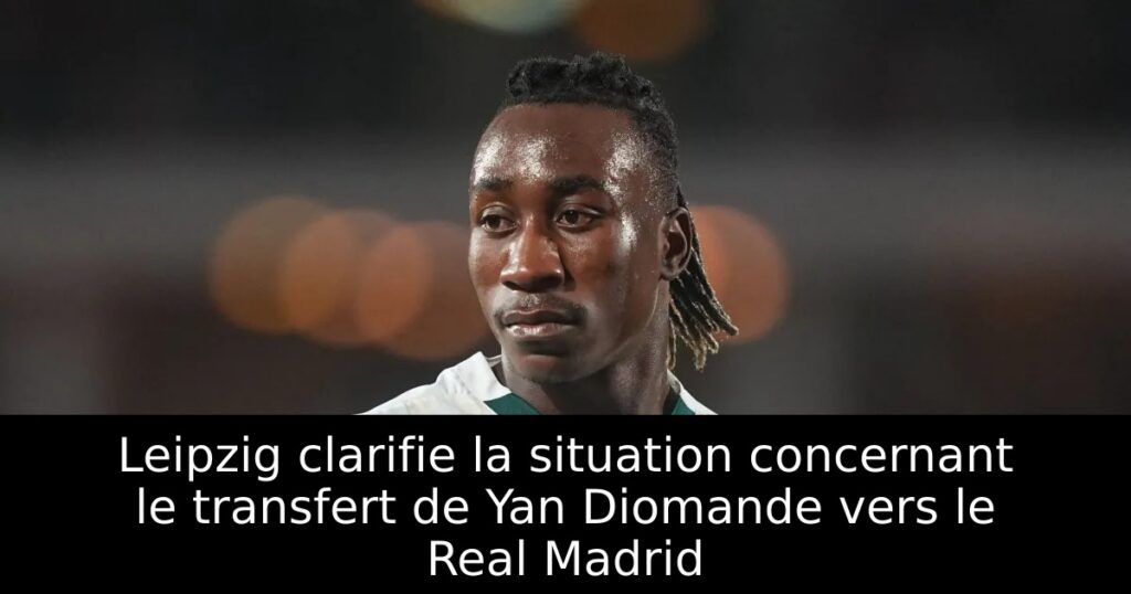 Leipzig clarifie la situation concernant le transfert de Yan Diomande vers le Real Madrid
