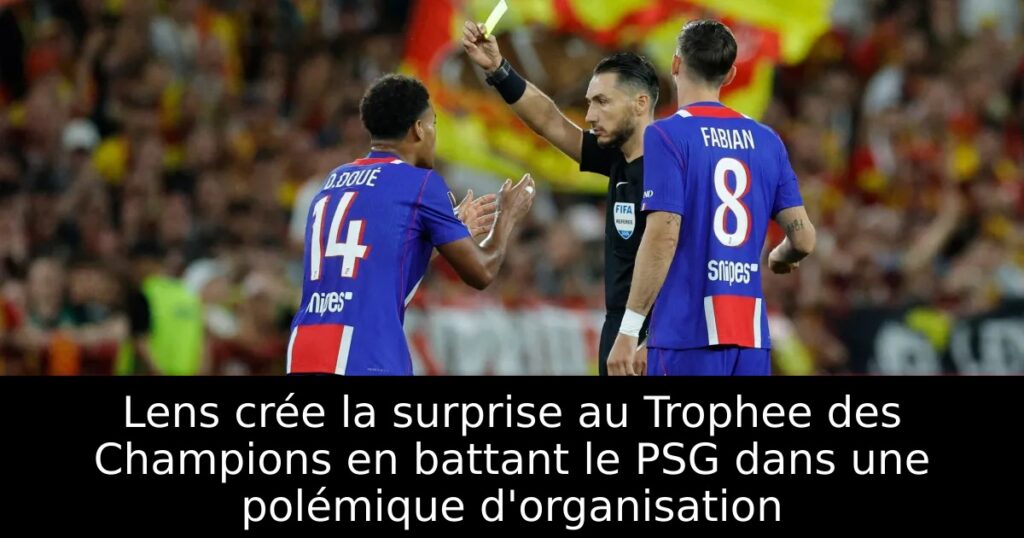 Lens crée la surprise au Trophee des Champions en battant le PSG dans une polémique d&rsquo;organisation