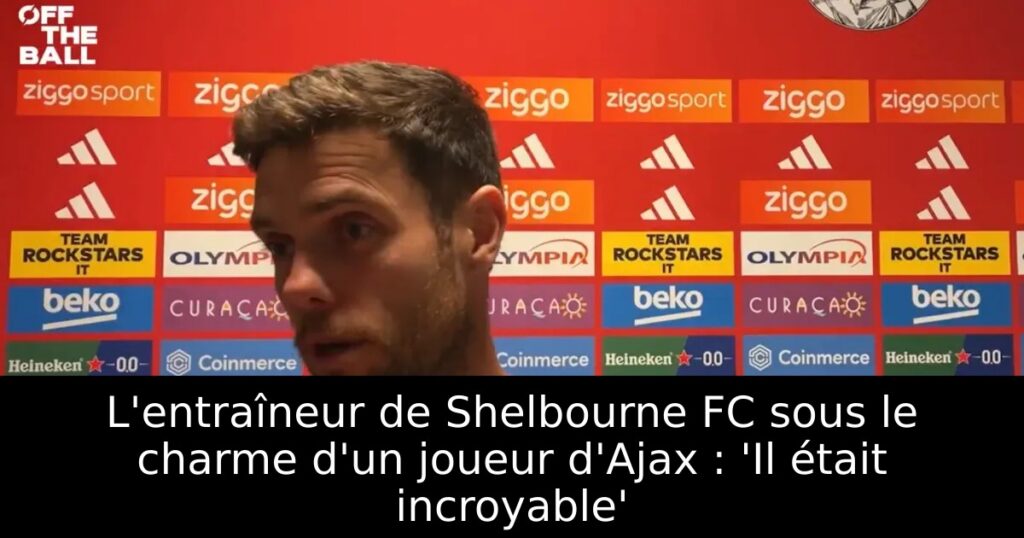 L&rsquo;entraîneur de Shelbourne FC sous le charme d&rsquo;un joueur d&rsquo;Ajax : &lsquo;Il était incroyable&rsquo;