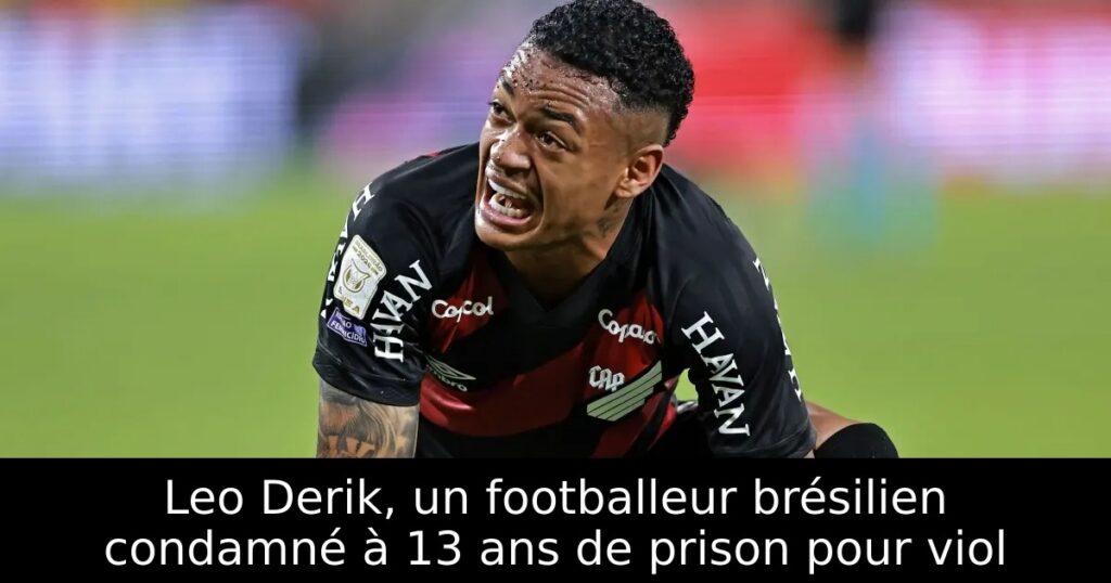 Leo Derik, un footballeur brésilien condamné à 13 ans de prison pour viol