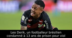 Leo Derik, un footballeur brésilien condamné à 13 ans de prison pour viol