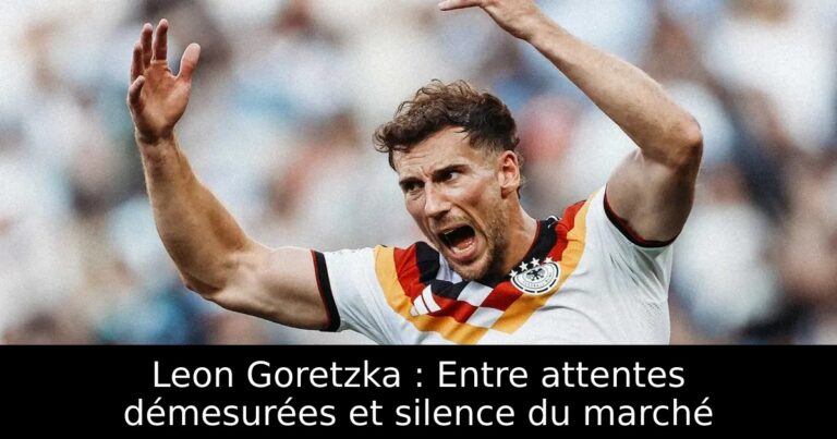 Leon Goretzka : Entre attentes démesurées et silence du marché