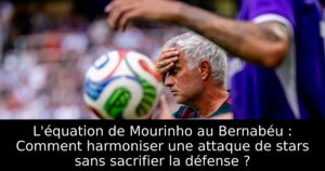 L&rsquo;équation de Mourinho au Bernabéu : Comment harmoniser une attaque de stars sans sacrifier la défense ?