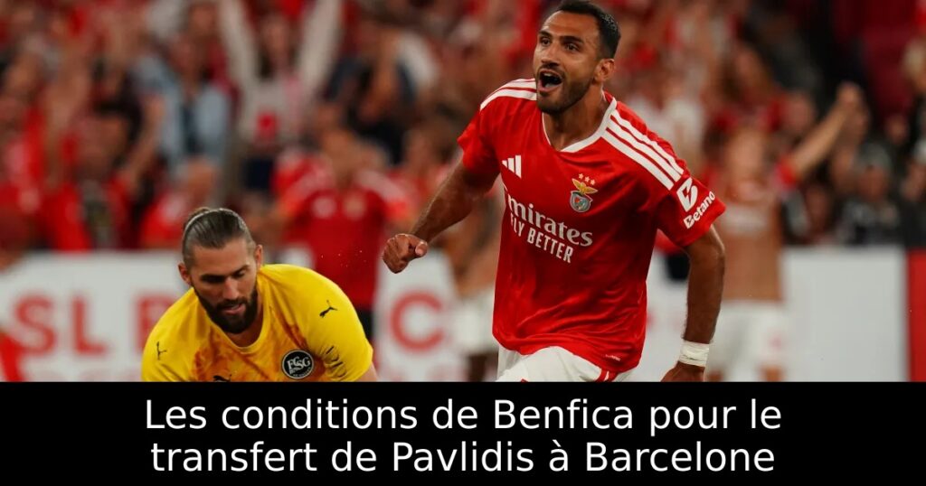 Les conditions de Benfica pour le transfert de Pavlidis à Barcelone
