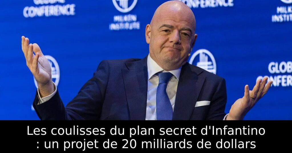 Les coulisses du plan secret d&rsquo;Infantino : un projet de 20 milliards de dollars