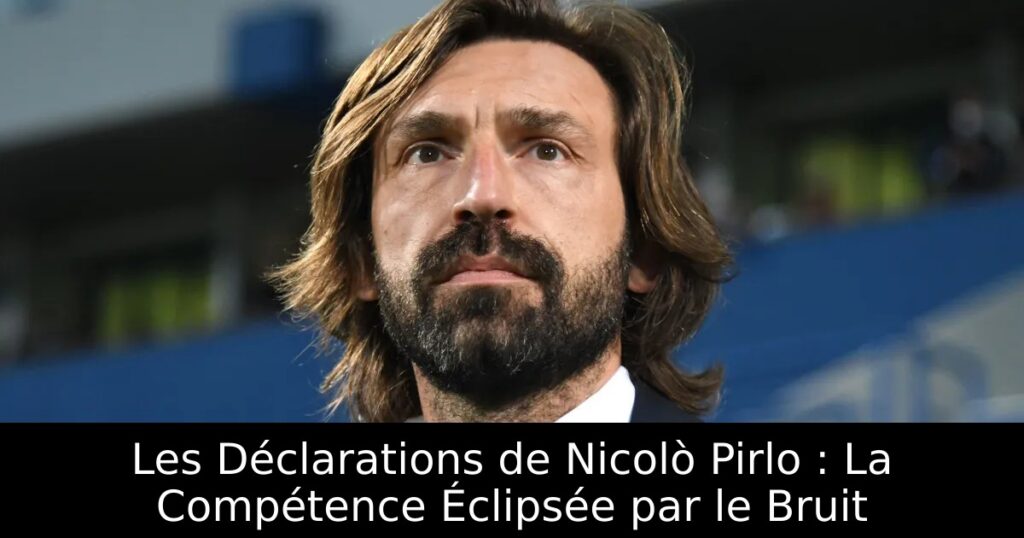 Les Déclarations de Nicolò Pirlo : La Compétence Éclipsée par le Bruit