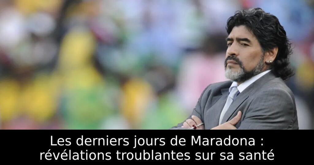 Les derniers jours de Maradona : révélations troublantes sur sa santé