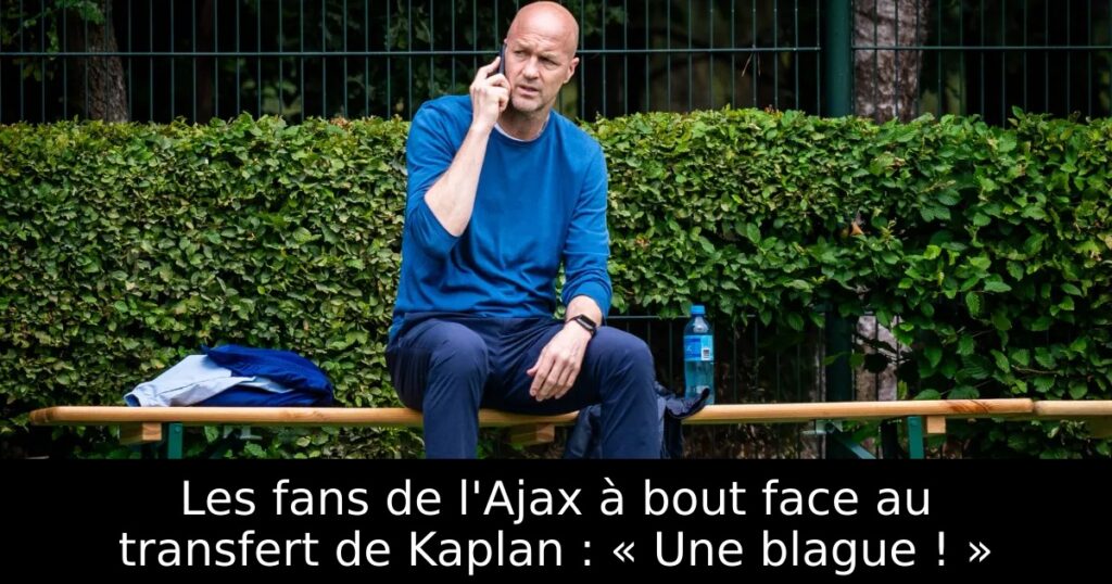 Les fans de l&rsquo;Ajax à bout face au transfert de Kaplan : « Une blague ! »