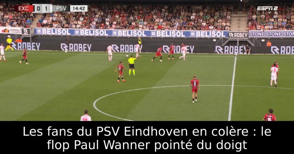 Les fans du PSV Eindhoven en colère : le flop Paul Wanner pointé du doigt