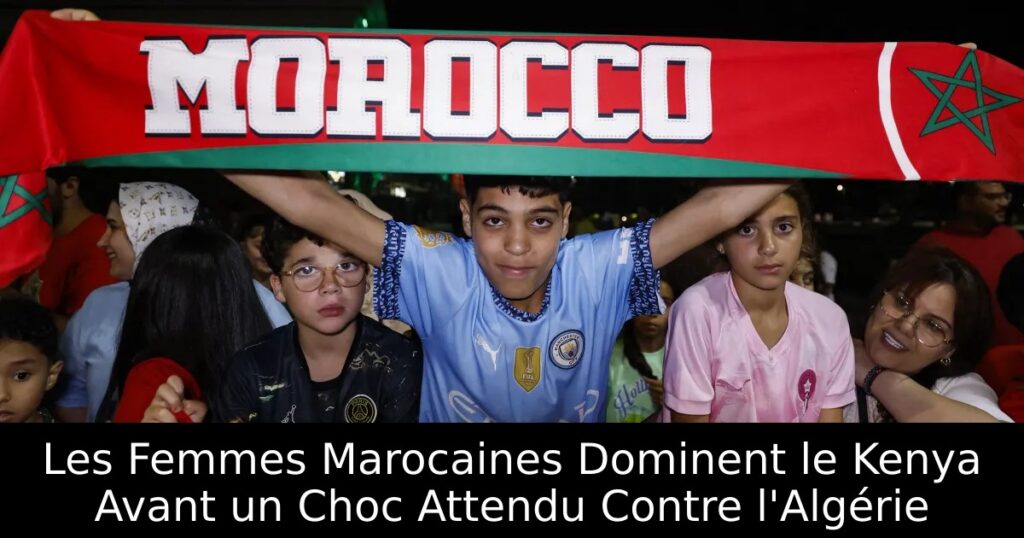Les Femmes Marocaines Dominent le Kenya Avant un Choc Attendu Contre l&rsquo;Algérie